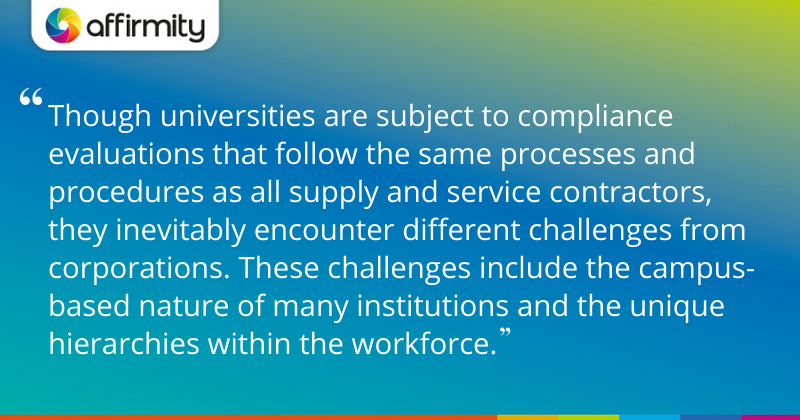 "Though universities are subject to compliance evaluations that follow the same processes and procedures as all supply and service contractors, they inevitably encounter different challenges from corporations. These challenges include the campus-based nature of many institutions and the unique hierarchies within the workforce."